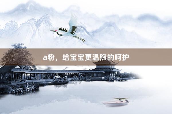 a粉，给宝宝更温煦的呵护