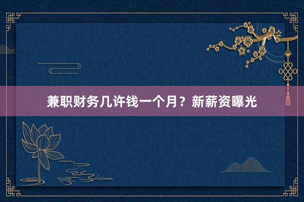 兼职财务几许钱一个月？新薪资曝光