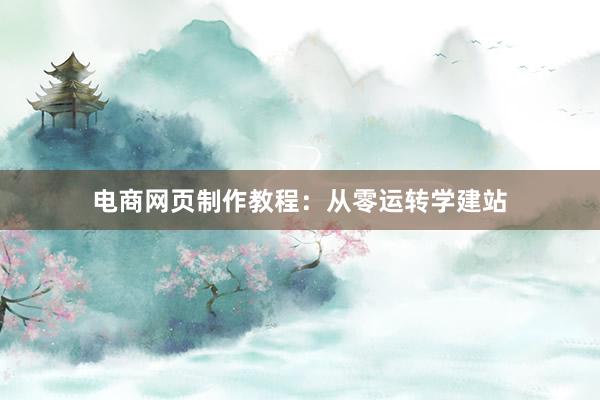 电商网页制作教程：从零运转学建站
