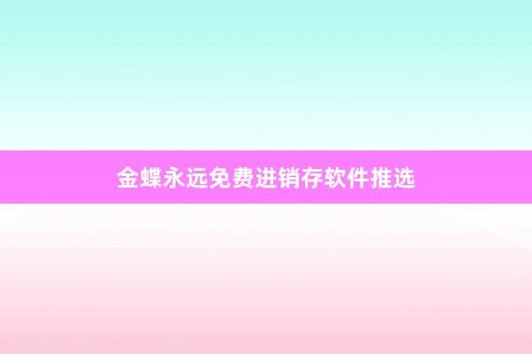 金蝶永远免费进销存软件推选