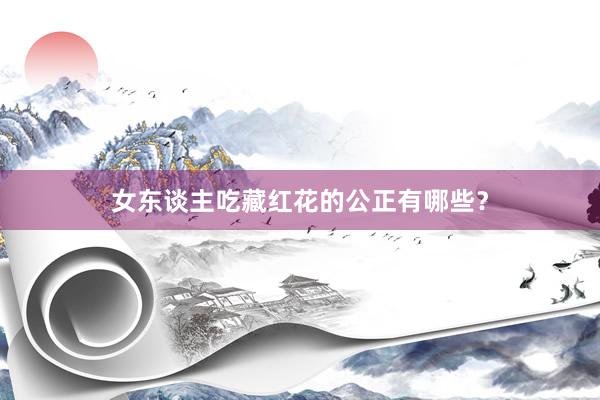 女东谈主吃藏红花的公正有哪些？