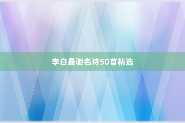 李白最驰名诗50首精选